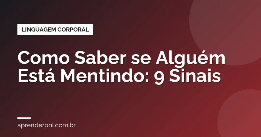 Como Saber se Alguém Está Mentindo: 9 Sinais da Linguagem Corporal (e o Que a Ciência Diz)
