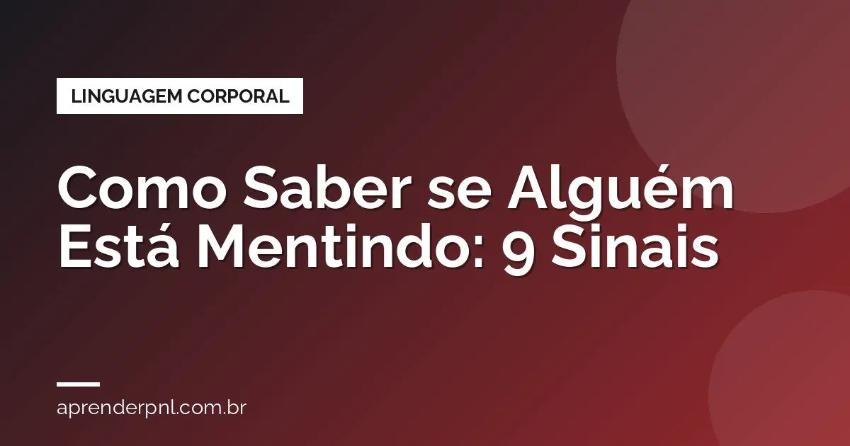 Como Saber se Alguém Está Mentindo: 9 Sinais da Linguagem Corporal (e o Que a Ciência Diz)