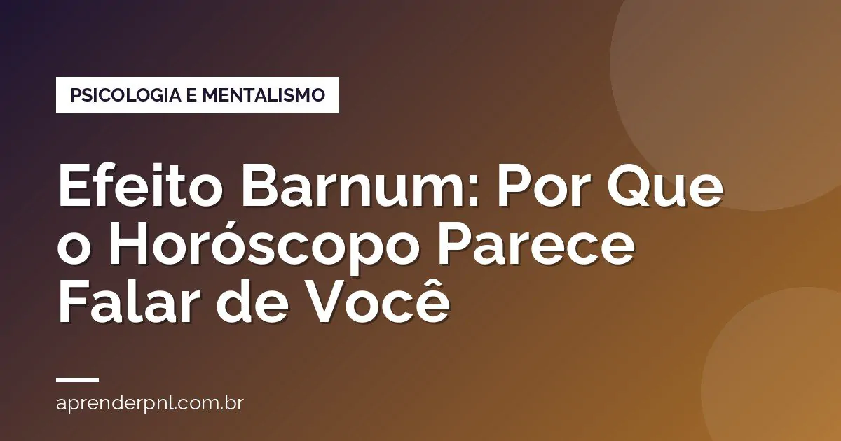 Efeito Barnum: Por Que o Horóscopo Parece Falar Exatamente de Você