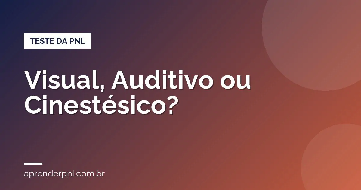Visual, Auditivo ou Cinestésico? Descubra Seu Sistema Representacional (Teste da PNL)